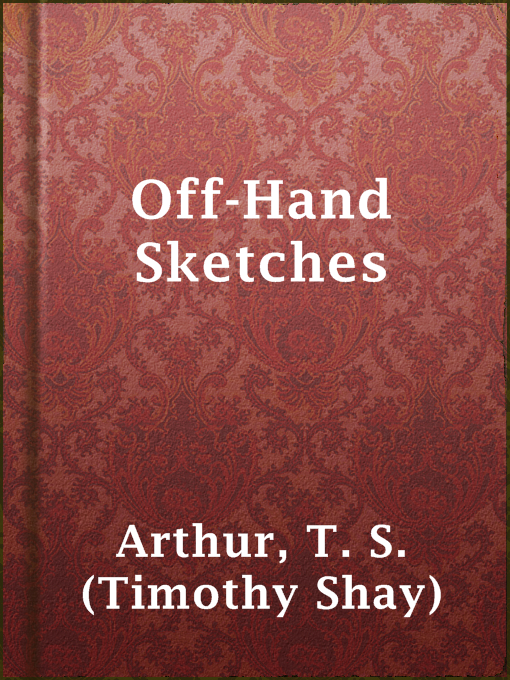Title details for Off-Hand Sketches by T. S. (Timothy Shay) Arthur - Available